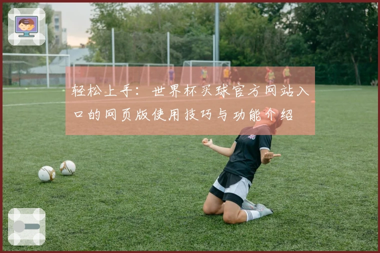 轻松上手：世界杯买球官方网站入口的网页版使用技巧与功能介绍