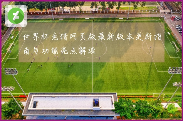 世界杯竞猜网页版最新版本更新指南与功能亮点解读