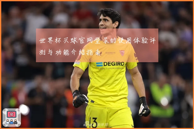 世界杯买球官网登录的使用体验评测与功能介绍指南